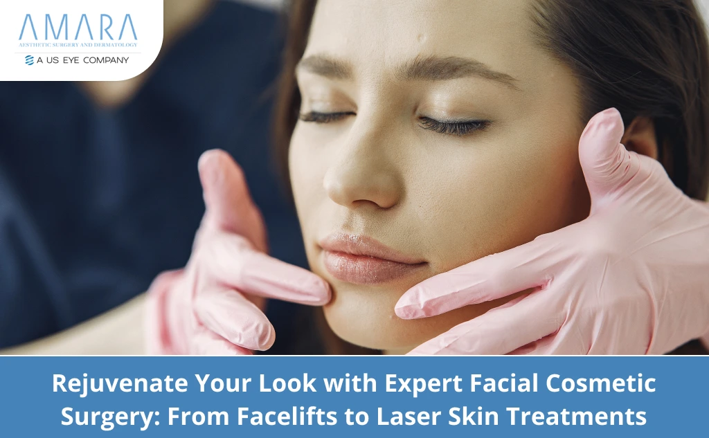 Rejuvenate Your Look with Expert Facial Cosmetic Surgery: From Facelifts to Laser Skin Treatments